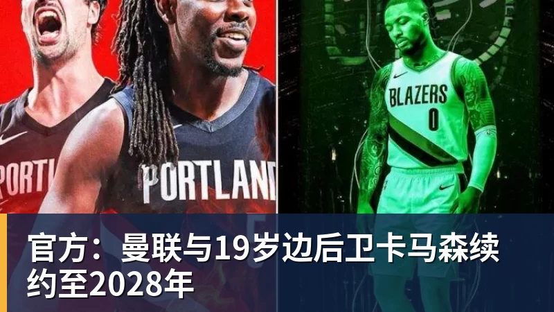 MK体育官方：曼联与19岁边后卫卡马森续约至2028年