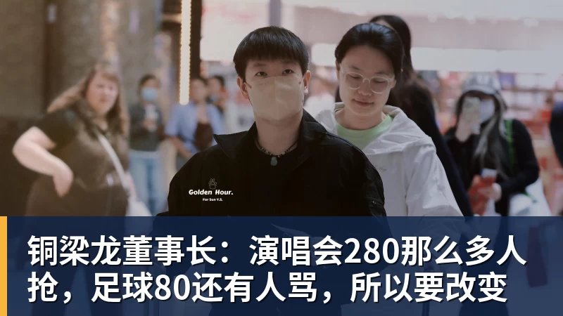 MK体育铜梁龙董事长：演唱会280那么多人抢，足球80还有人骂，所以要改变