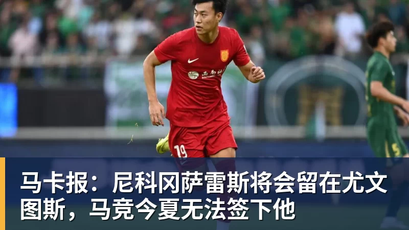 MK体育马卡报：尼科冈萨雷斯将会留在尤文图斯，马竞今夏无法签下他