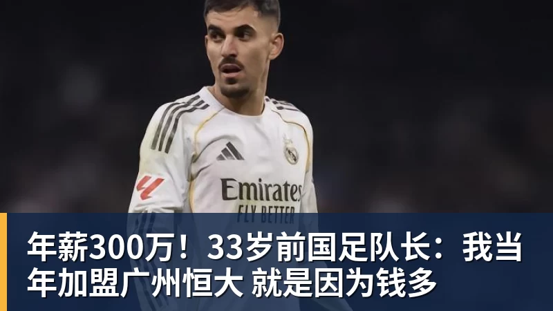MK体育年薪300万！33岁前国足队长：我当年加盟广州恒大 就是因为钱多