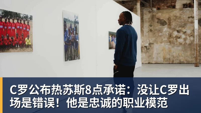 MK体育C罗公布热苏斯8点承诺：没让C罗出场是错误！他是忠诚的职业模范