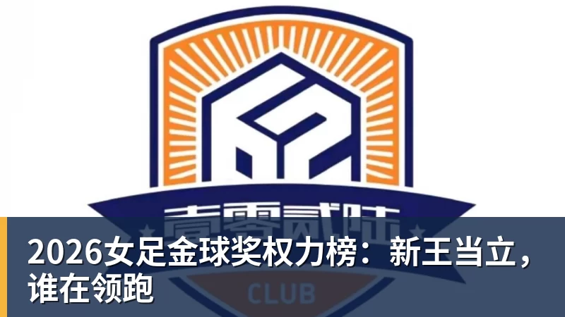 MK体育2026女足金球奖权力榜：新王当立，谁在领跑