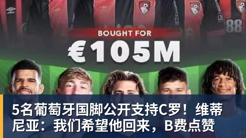 MK体育5名葡萄牙国脚公开支持C罗！维蒂尼亚：我们希望他回来，B费点赞
